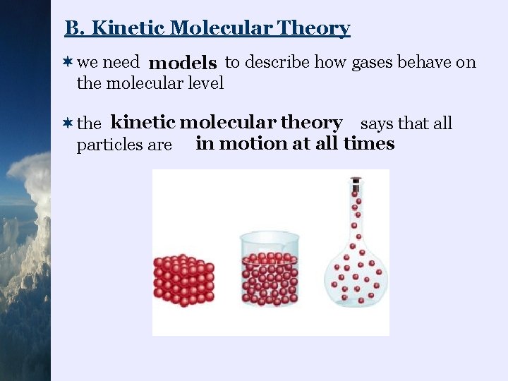 B. Kinetic Molecular Theory ¬we need to describe how gases behave on models the