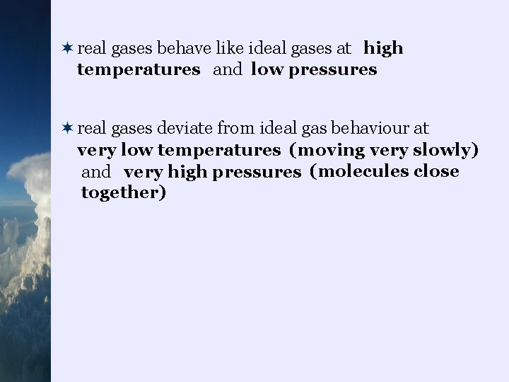 ¬ real gases behave like ideal gases at high temperatures and low pressures ¬