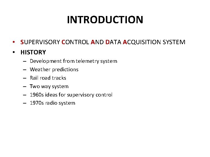 INTRODUCTION • SUPERVISORY CONTROL AND DATA ACQUISITION SYSTEM • HISTORY – – – Development