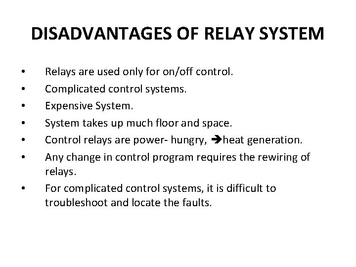 DISADVANTAGES OF RELAY SYSTEM • • Relays are used only for on/off control. Complicated