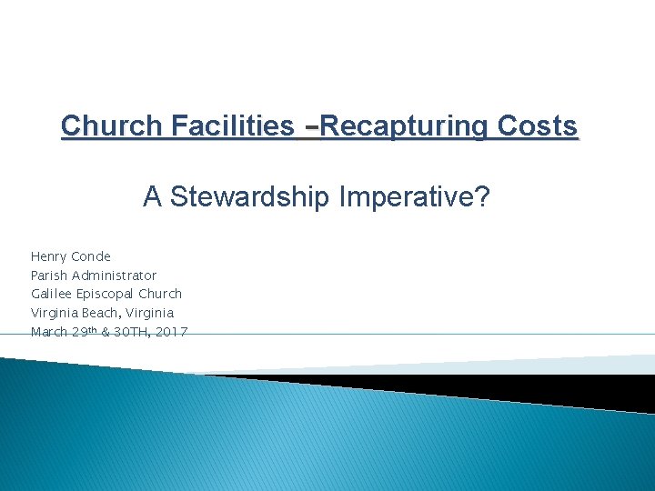 Church Facilities –Recapturing Costs A Stewardship Imperative? Henry Conde Parish Administrator Galilee Episcopal Church