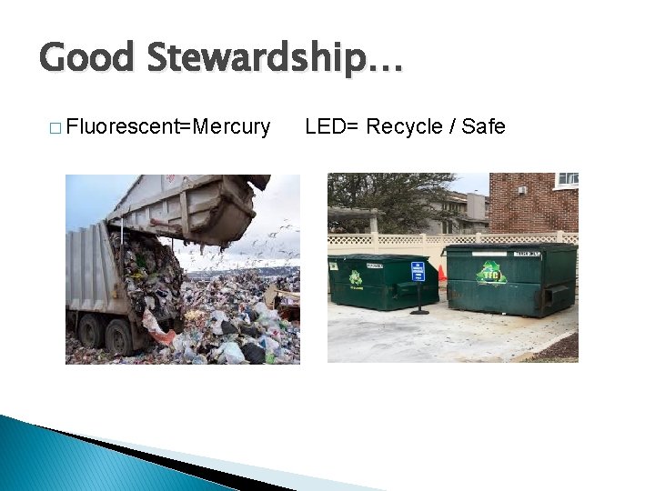 Good Stewardship… � Fluorescent=Mercury LED= Recycle / Safe 