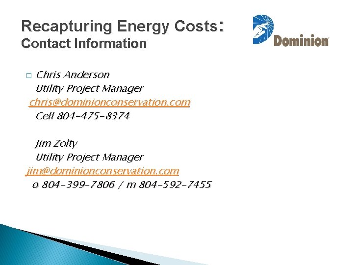 Recapturing Energy Costs: Contact Information Chris Anderson Utility Project Manager chris@dominionconservation. com Cell 804