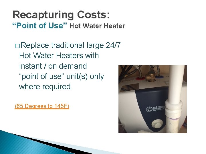 Recapturing Costs: “Point of Use” Hot Water Heater � Replace traditional large 24/7 Hot