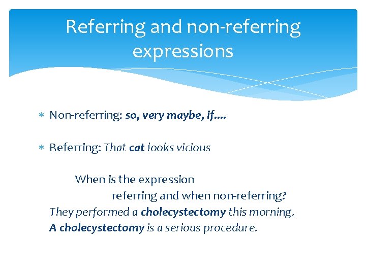Referring and non-referring expressions Non-referring: so, very maybe, if. . Referring: That cat looks