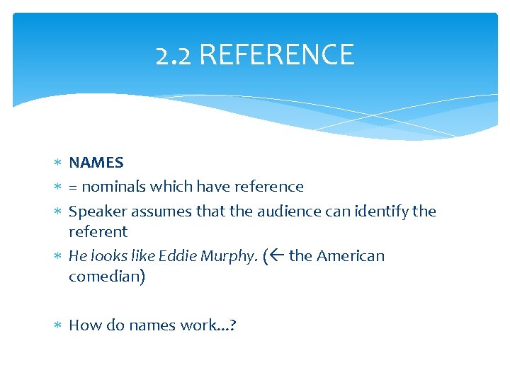 2. 2 REFERENCE NAMES = nominals which have reference Speaker assumes that the audience