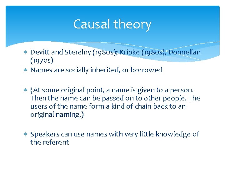 Causal theory Devitt and Sterelny (1980 s); Kripke (1980 s), Donnellan (1970 s) Names