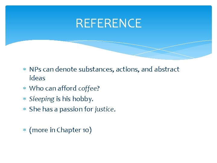 REFERENCE NPs can denote substances, actions, and abstract ideas Who can afford coffee? Sleeping