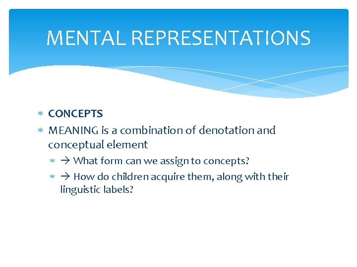 MENTAL REPRESENTATIONS CONCEPTS MEANING is a combination of denotation and conceptual element What form