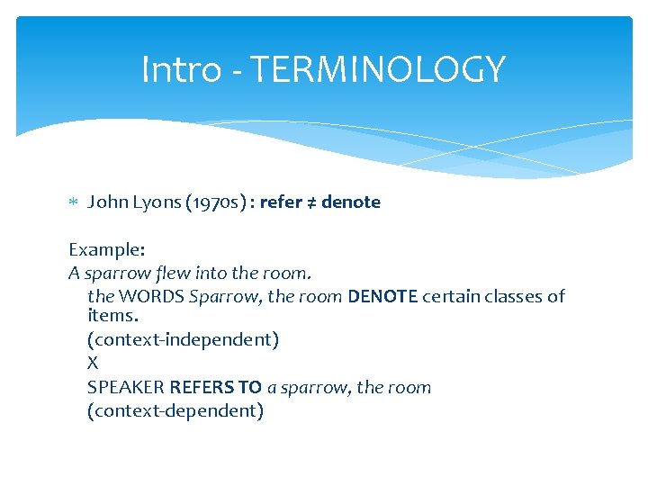 Intro - TERMINOLOGY John Lyons (1970 s) : refer ≠ denote Example: A sparrow