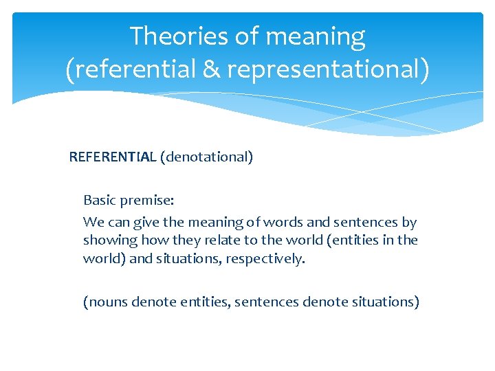 Theories of meaning (referential & representational) REFERENTIAL (denotational) Basic premise: We can give the