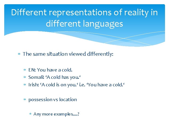 Different representations of reality in different languages The same situation viewed differently: EN: You