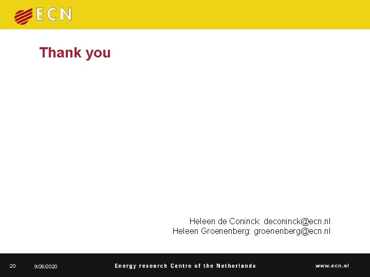 Thank you Heleen de Coninck: deconinck@ecn. nl Heleen Groenenberg: groenenberg@ecn. nl 20 9/26/2020 Thank you Heleen de Coninck: deconinck@ecn. nl Heleen Groenenberg: groenenberg@ecn. nl 20 9/26/2020