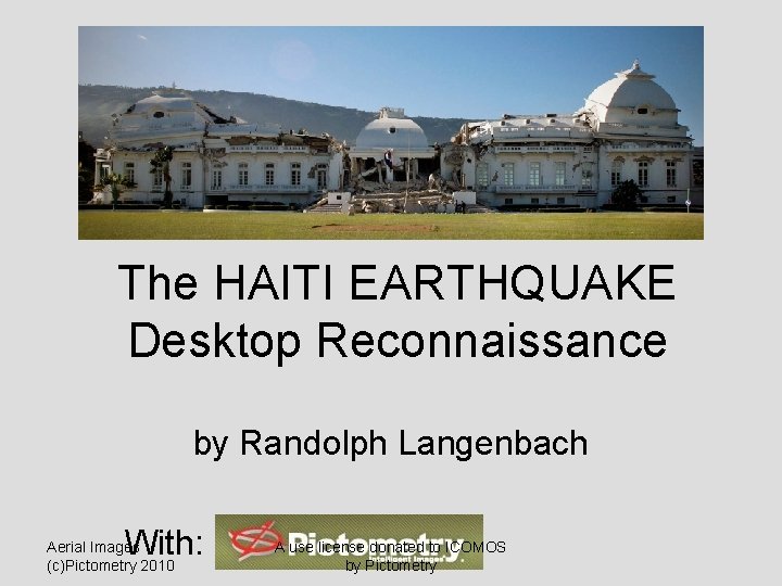 The HAITI EARTHQUAKE Desktop Reconnaissance by Randolph Langenbach With: Aerial Images (c)Pictometry 2010 A