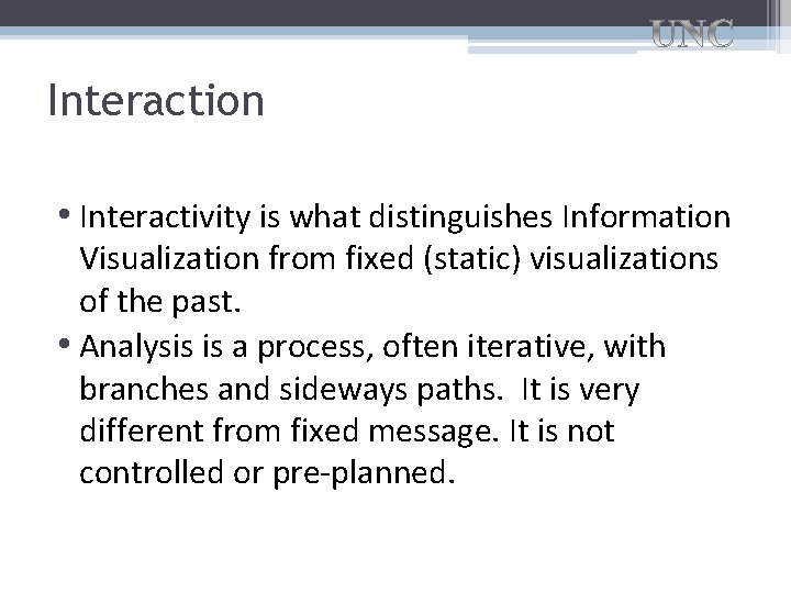 Interaction • Interactivity is what distinguishes Information Visualization from fixed (static) visualizations of the