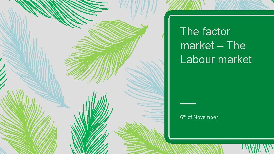 The factor market – The Labour market 6 th of November 