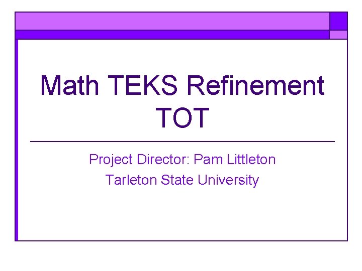 Math TEKS Refinement TOT Project Director: Pam Littleton Tarleton State University 