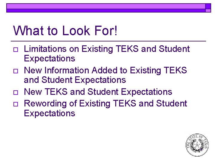 What to Look For! o o Limitations on Existing TEKS and Student Expectations New