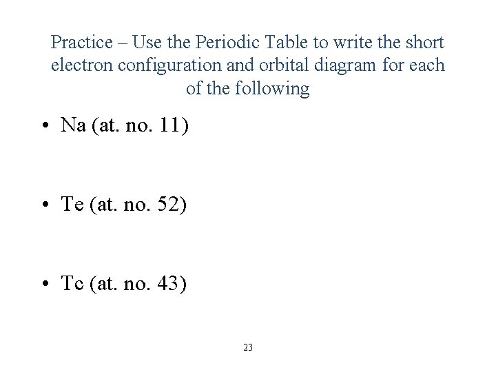 Practice – Use the Periodic Table to write the short electron configuration and orbital