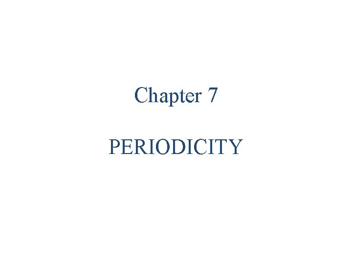 Chapter 7 PERIODICITY 
