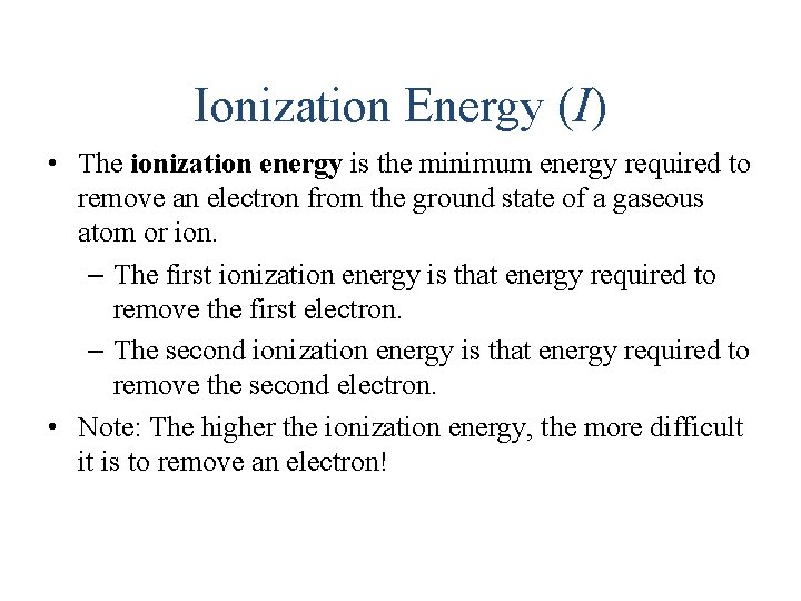 Ionization Energy (I) • The ionization energy is the minimum energy required to remove