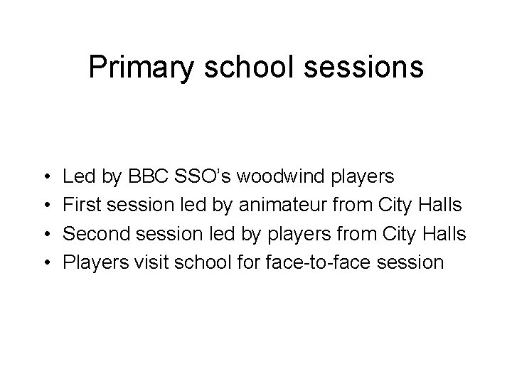 Primary school sessions • • Led by BBC SSO’s woodwind players First session led Primary school sessions • • Led by BBC SSO’s woodwind players First session led