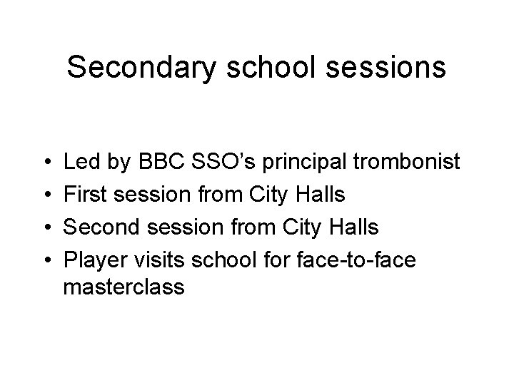 Secondary school sessions • • Led by BBC SSO’s principal trombonist First session from Secondary school sessions • • Led by BBC SSO’s principal trombonist First session from