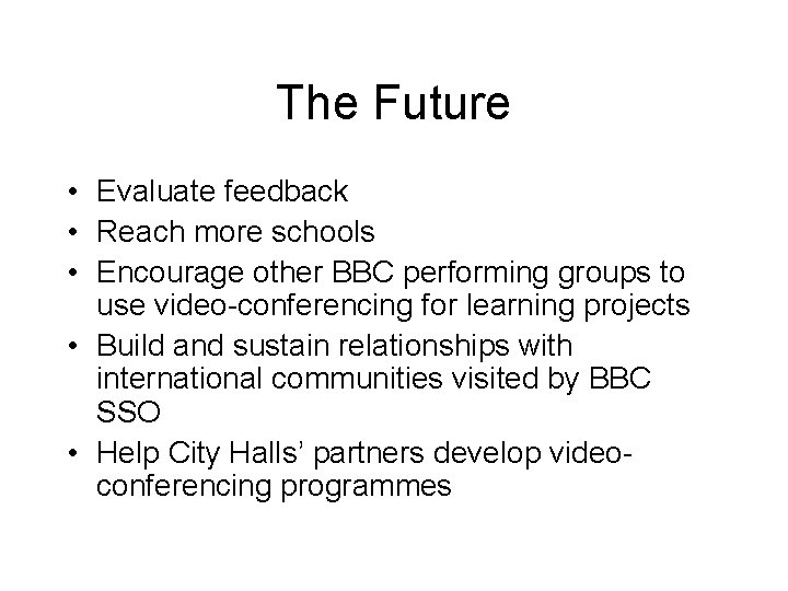 The Future • Evaluate feedback • Reach more schools • Encourage other BBC performing The Future • Evaluate feedback • Reach more schools • Encourage other BBC performing