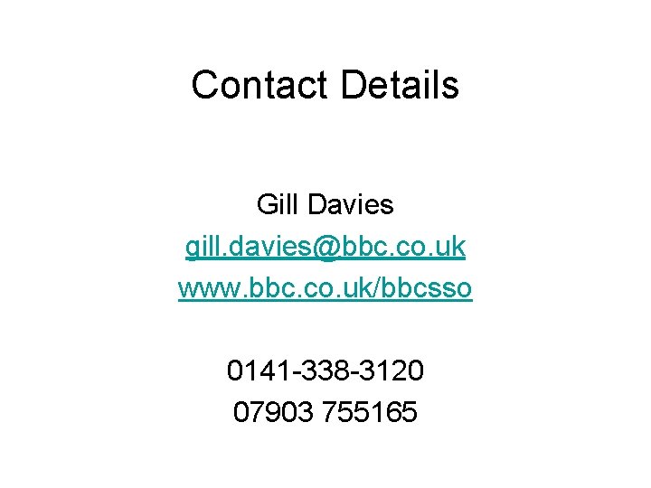 Contact Details Gill Davies gill. davies@bbc. co. uk www. bbc. co. uk/bbcsso 0141 -338 Contact Details Gill Davies gill. davies@bbc. co. uk www. bbc. co. uk/bbcsso 0141 -338