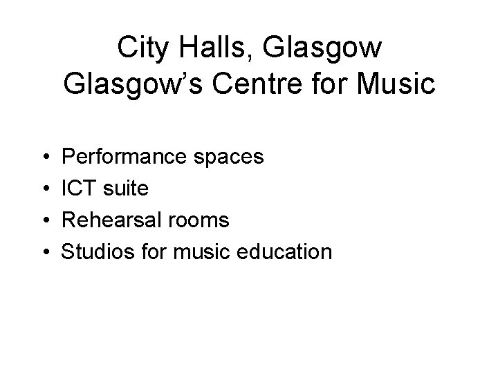 City Halls, Glasgow’s Centre for Music • • Performance spaces ICT suite Rehearsal rooms City Halls, Glasgow’s Centre for Music • • Performance spaces ICT suite Rehearsal rooms