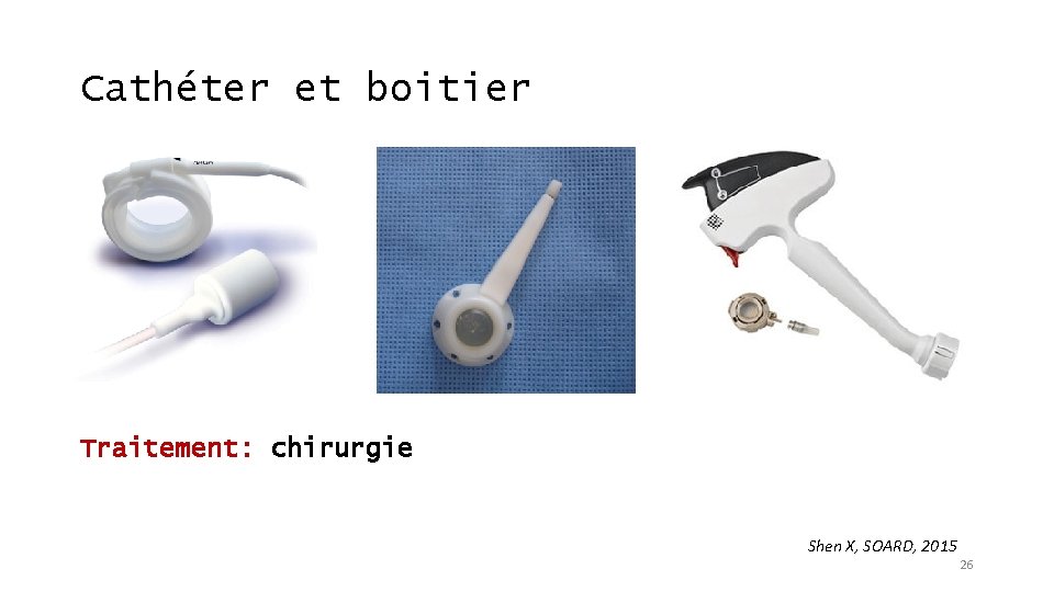 Cathéter et boitier Traitement: chirurgie Shen X, SOARD, 2015 26 