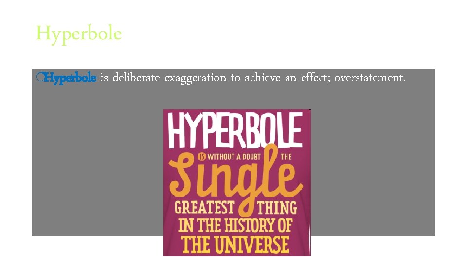 Hyperbole ¦Hyperbole is deliberate exaggeration to achieve an effect; overstatement. 