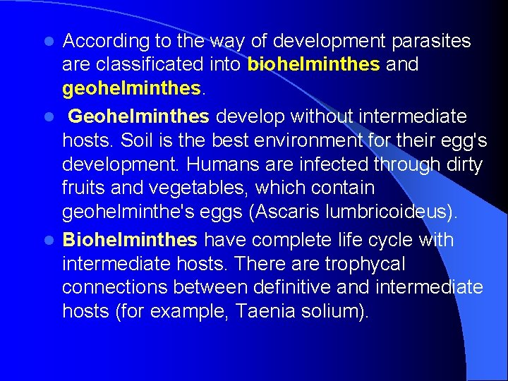 According to the way of development parasites are classificated into biohelminthes and geohelminthes. l