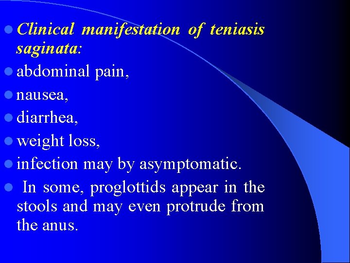 l Clinical manifestation of teniasis saginata: l abdominal pain, l nausea, l diarrhea, l