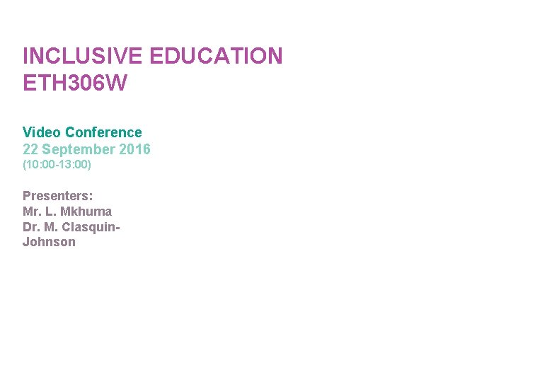 INCLUSIVE EDUCATION ETH 306 W Video Conference 22 September 2016 (10: 00 -13: 00)