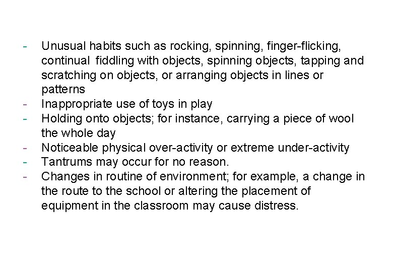 - - Unusual habits such as rocking, spinning, finger-flicking, continual fiddling with objects, spinning