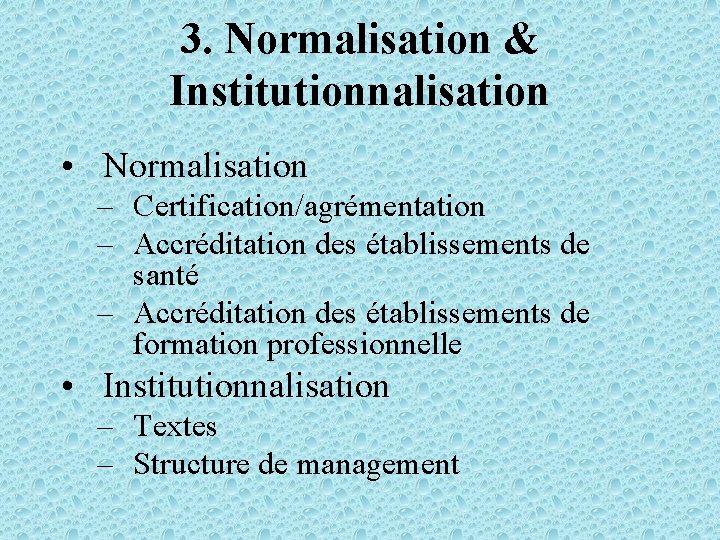 3. Normalisation & Institutionnalisation • Normalisation – Certification/agrémentation – Accréditation des établissements de santé
