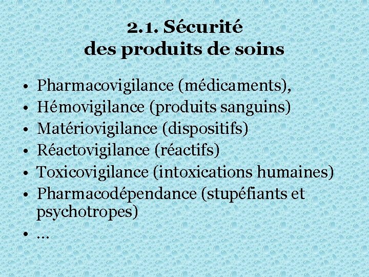 2. 1. Sécurité des produits de soins • • • Pharmacovigilance (médicaments), Hémovigilance (produits