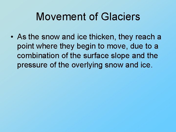 Movement of Glaciers • As the snow and ice thicken, they reach a point