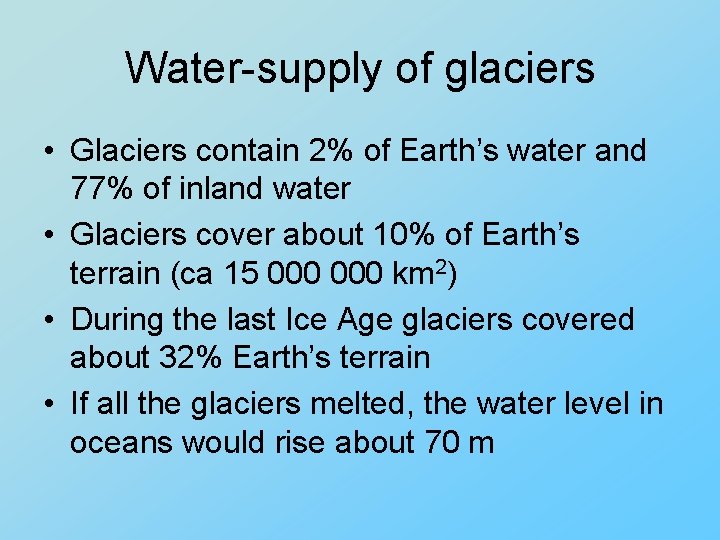 Water-supply of glaciers • Glaciers contain 2% of Earth’s water and 77% of inland