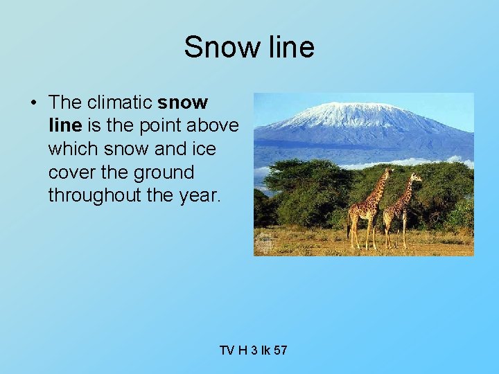 Snow line • The climatic snow line is the point above which snow and