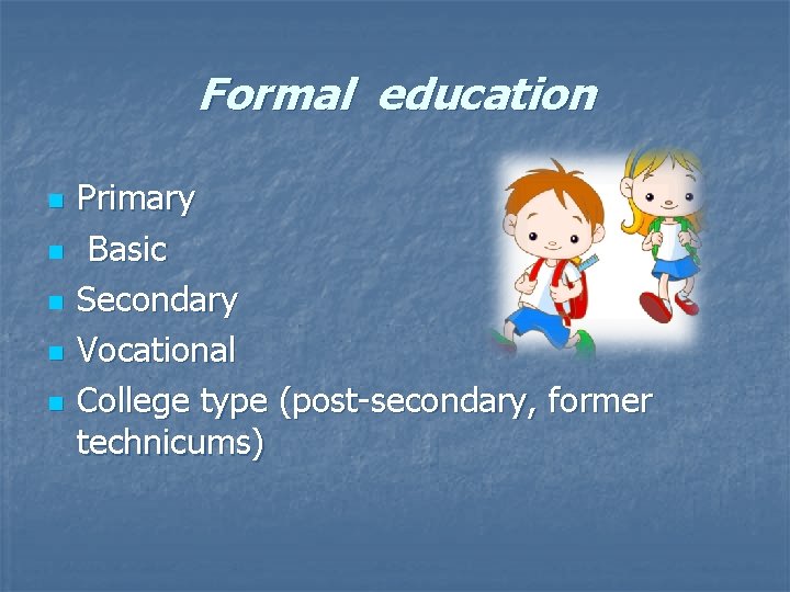 Formal education n n Primary Basic Secondary Vocational College type (post-secondary, former technicums) 