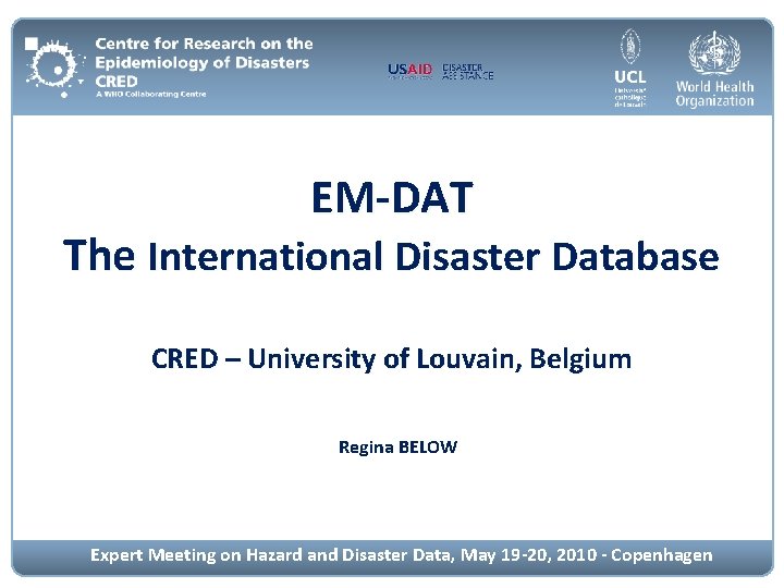 EM-DAT The International Disaster Database CRED – University of Louvain, Belgium Regina BELOW Expert