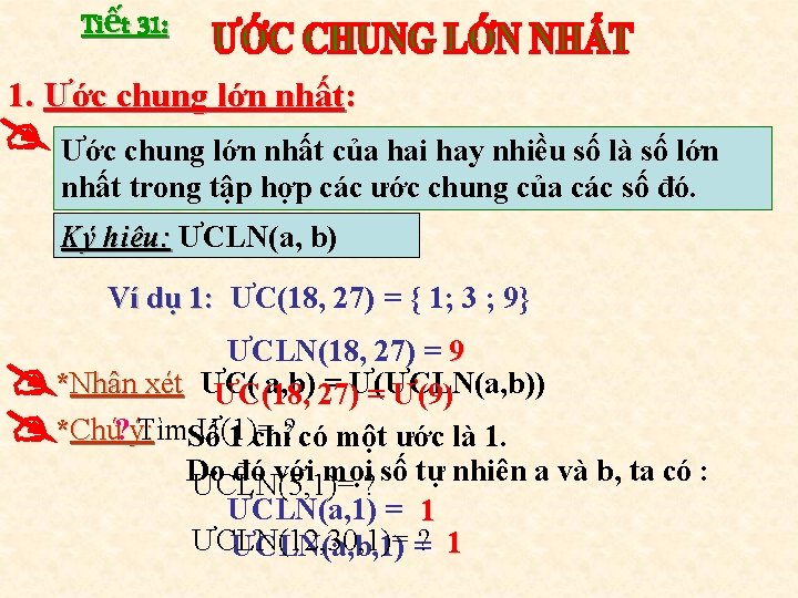 Tiết 31: 1. Ước chung lớn nhất: Ước chung lớn nhất của hai hay