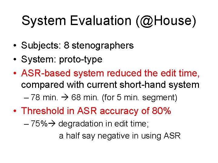 System Evaluation (@House) • Subjects: 8 stenographers • System: proto-type • ASR-based system reduced