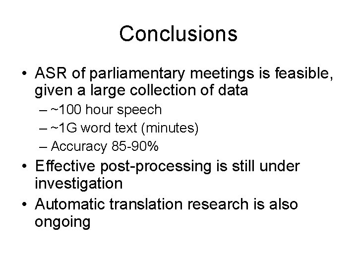 Conclusions • ASR of parliamentary meetings is feasible, given a large collection of data