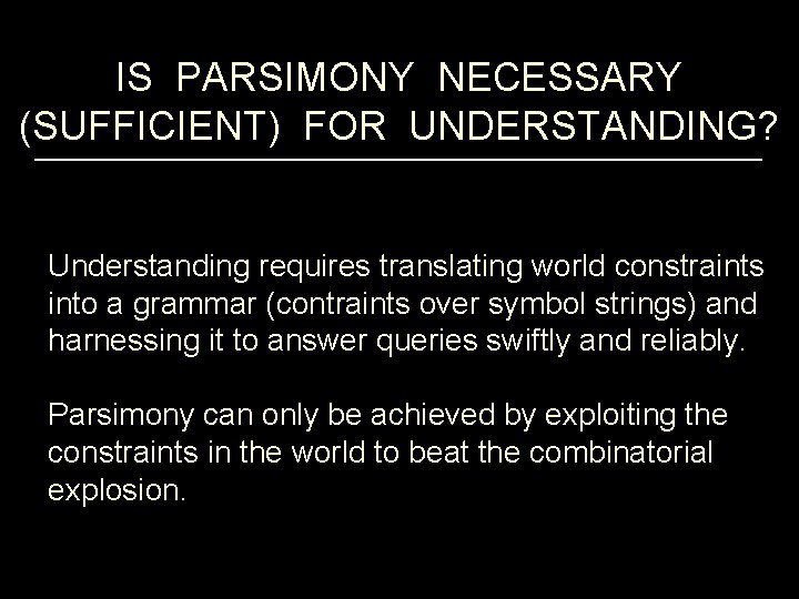 IS PARSIMONY NECESSARY (SUFFICIENT) FOR UNDERSTANDING? Understanding requires translating world constraints into a grammar