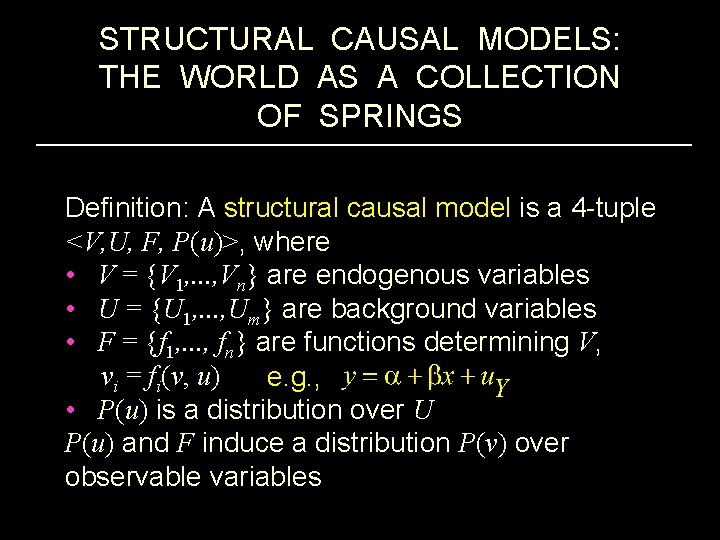 STRUCTURAL CAUSAL MODELS: THE WORLD AS A COLLECTION OF SPRINGS Definition: A structural causal