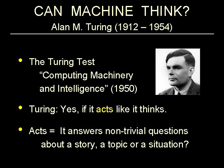 CAN MACHINE THINK? Alan M. Turing (1912 – 1954) • The Turing Test “Computing