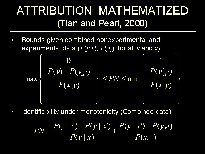 ATTRIBUTION MATHEMATIZED (Tian and Pearl, 2000) • Bounds given combined nonexperimental and experimental data